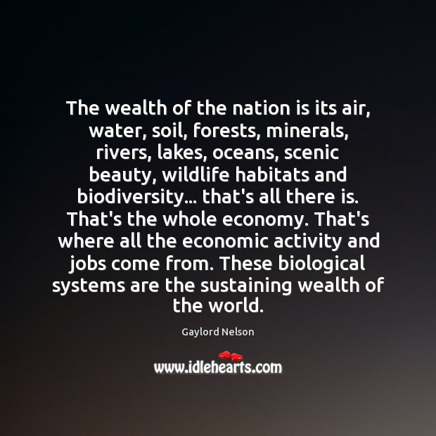 The wealth of the nation is its air, water, soil, forests, minerals, Gaylord Nelson Picture Quote