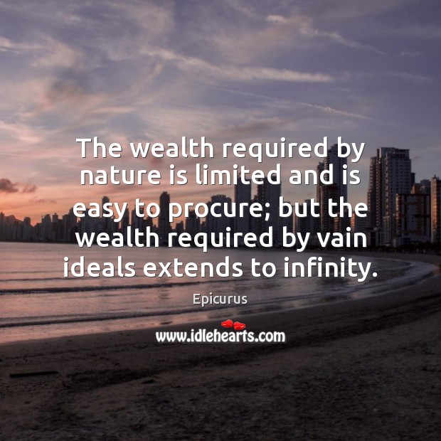 The wealth required by nature is limited and is easy to procure; Epicurus Picture Quote