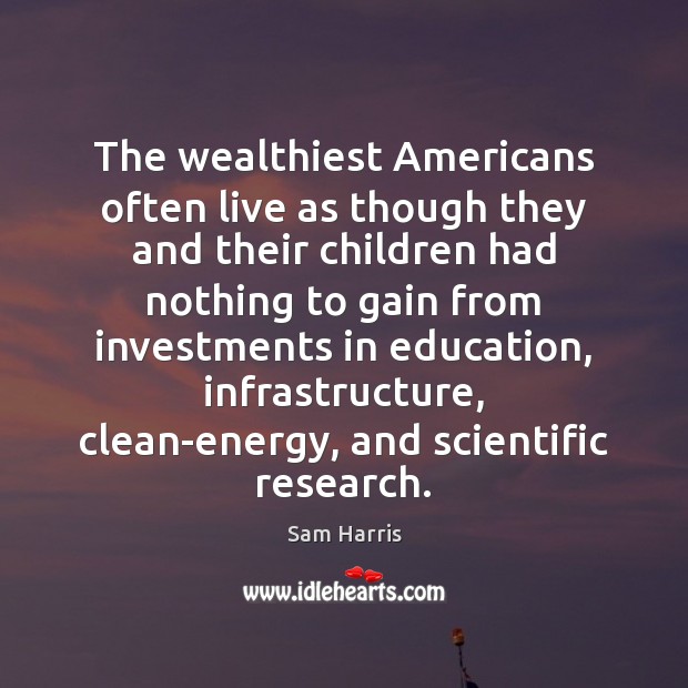 The wealthiest Americans often live as though they and their children had Sam Harris Picture Quote
