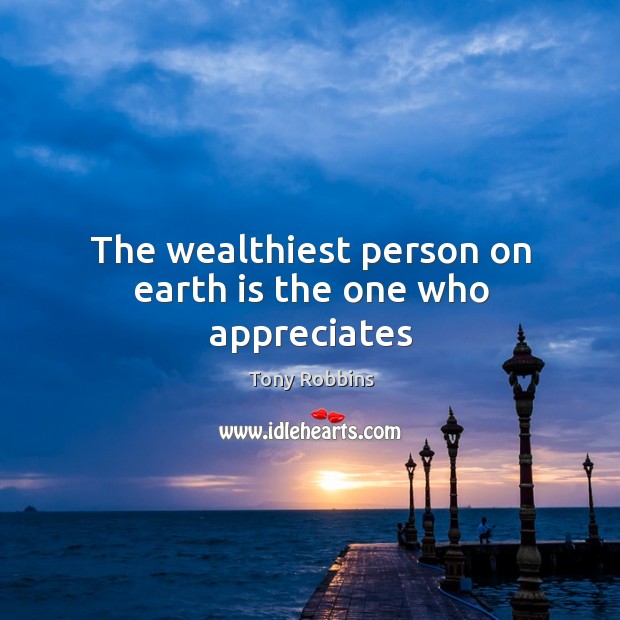 The wealthiest person on earth is the one who appreciates Image