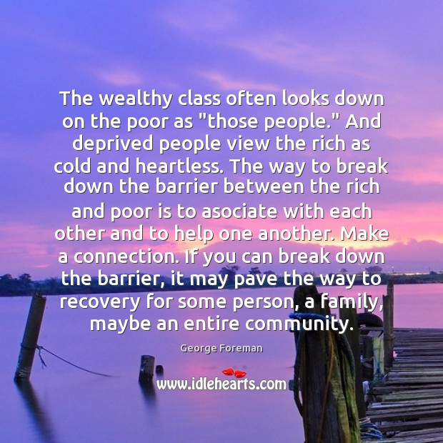 The wealthy class often looks down on the poor as “those people.” George Foreman Picture Quote