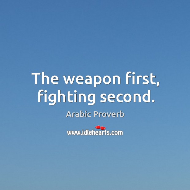 The weapon first, fighting second. Arabic Proverbs Image