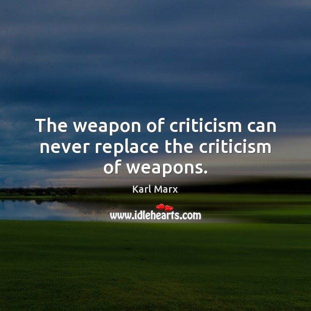 The weapon of criticism can never replace the criticism of weapons. Image