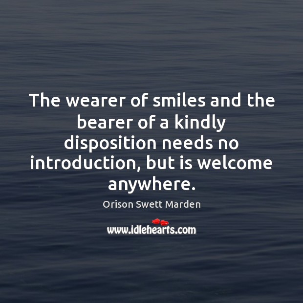 The wearer of smiles and the bearer of a kindly disposition needs Orison Swett Marden Picture Quote