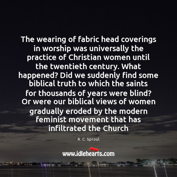 The wearing of fabric head coverings in worship was universally the practice R. C. Sproul Picture Quote