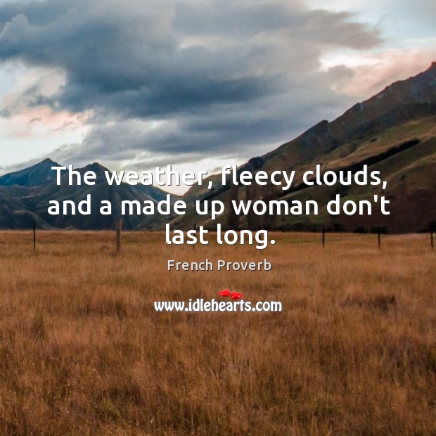 The weather, fleecy clouds, and a made up woman don’t last long. Image