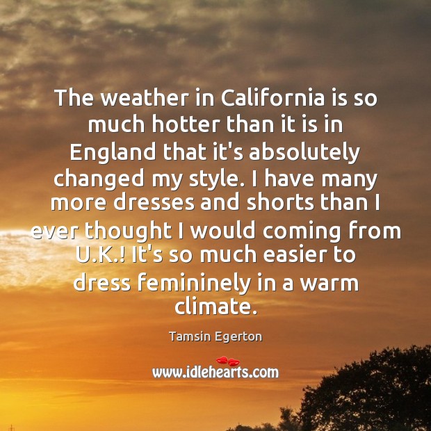 The weather in California is so much hotter than it is in Tamsin Egerton Picture Quote
