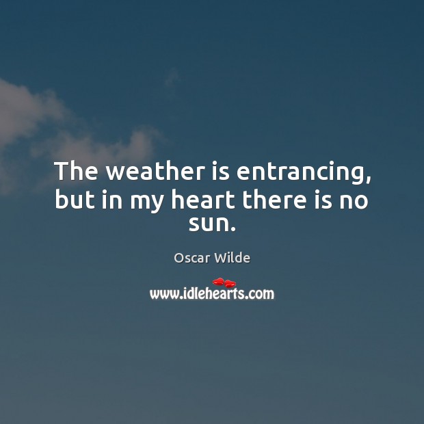 The weather is entrancing, but in my heart there is no sun. Image