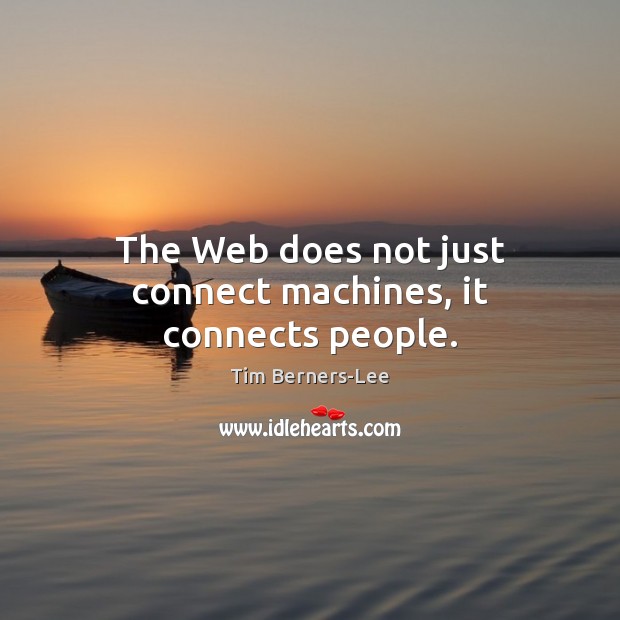 The Web does not just connect machines, it connects people. Tim Berners-Lee Picture Quote