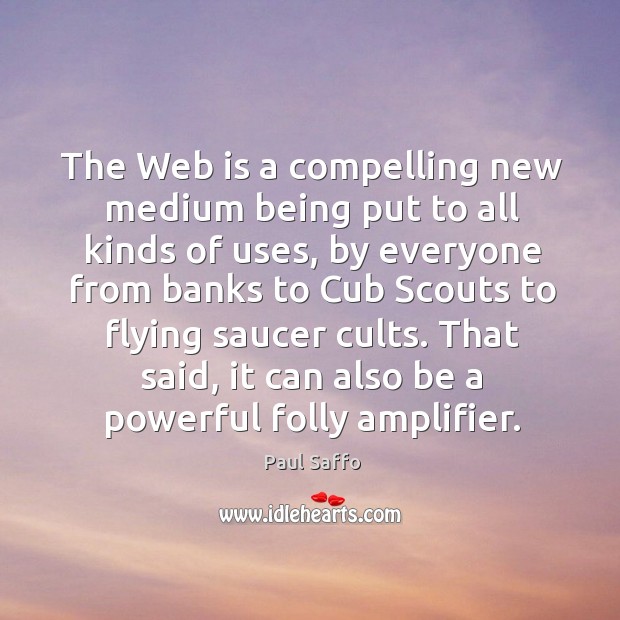 The Web is a compelling new medium being put to all kinds Paul Saffo Picture Quote