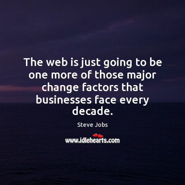 The web is just going to be one more of those major Steve Jobs Picture Quote