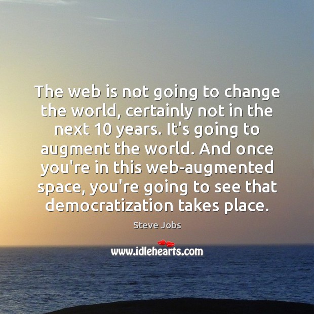 The web is not going to change the world, certainly not in Steve Jobs Picture Quote