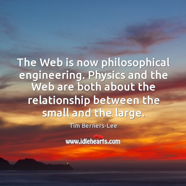 The web is now philosophical engineering. Physics and the web are both about the Image