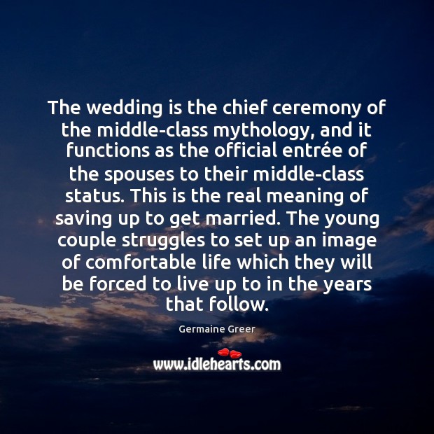 The wedding is the chief ceremony of the middle-class mythology, and it Wedding Quotes Image
