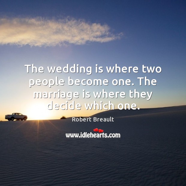 The wedding is where two people become one. The marriage is where they decide which one. Wedding Quotes Image