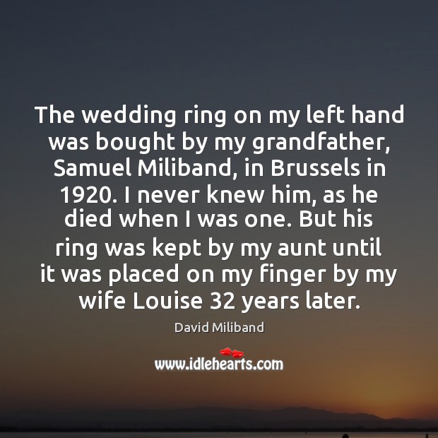 The wedding ring on my left hand was bought by my grandfather, David Miliband Picture Quote