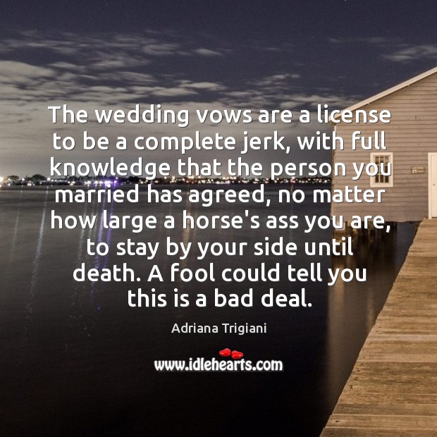 The wedding vows are a license to be a complete jerk, with Adriana Trigiani Picture Quote