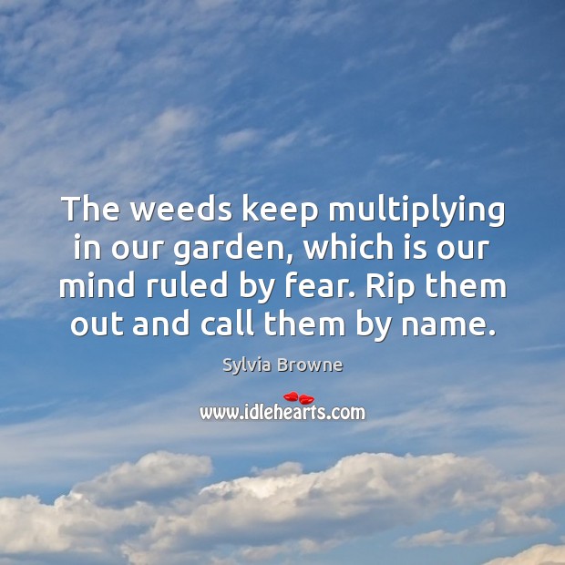 The weeds keep multiplying in our garden, which is our mind ruled Sylvia Browne Picture Quote