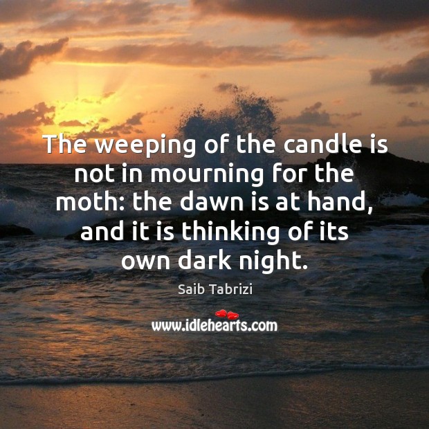 The weeping of the candle is not in mourning for the moth: Saib Tabrizi Picture Quote