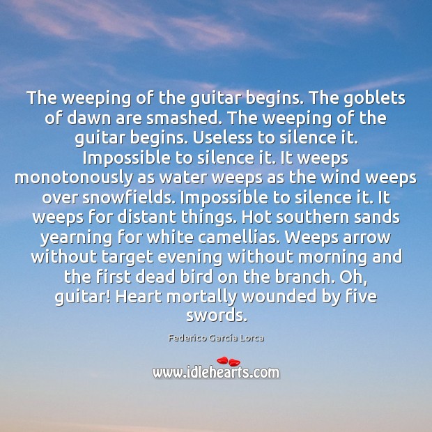 The weeping of the guitar begins. The goblets of dawn are smashed. Federico García Lorca Picture Quote