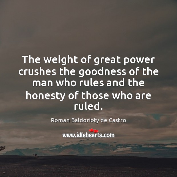 The weight of great power crushes the goodness of the man who Roman Baldorioty de Castro Picture Quote