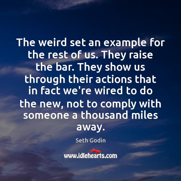 The weird set an example for the rest of us. They raise Seth Godin Picture Quote