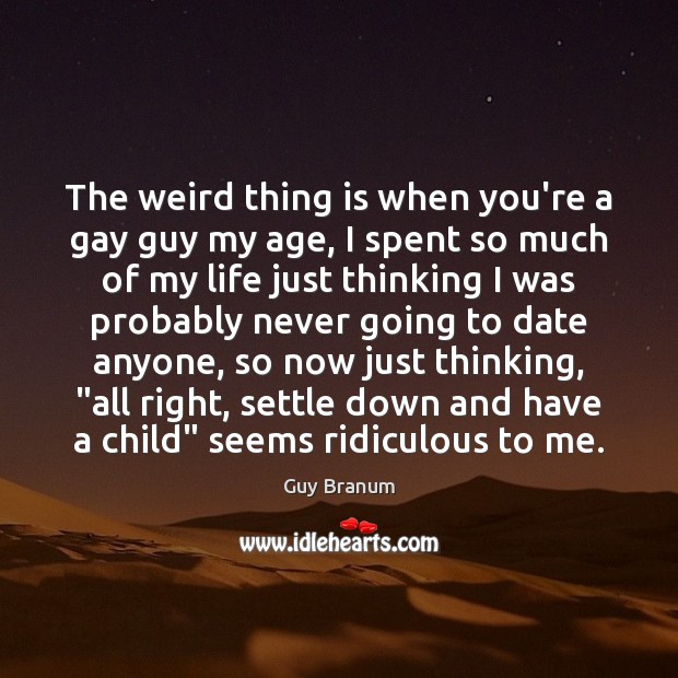 The weird thing is when you’re a gay guy my age, I Guy Branum Picture Quote
