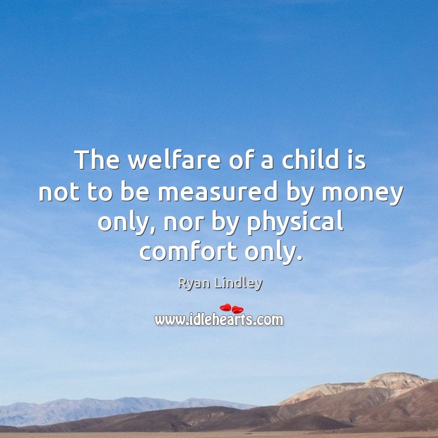 The welfare of a child is not to be measured by money only, nor by physical comfort only. Image