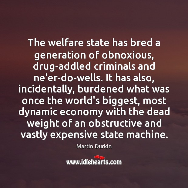 The welfare state has bred a generation of obnoxious, drug-addled criminals and Martin Durkin Picture Quote