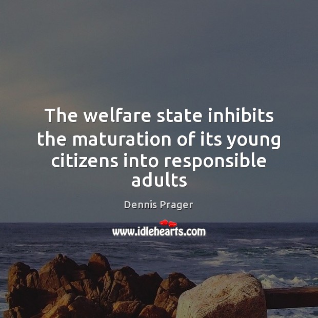 The welfare state inhibits the maturation of its young citizens into responsible adults Image