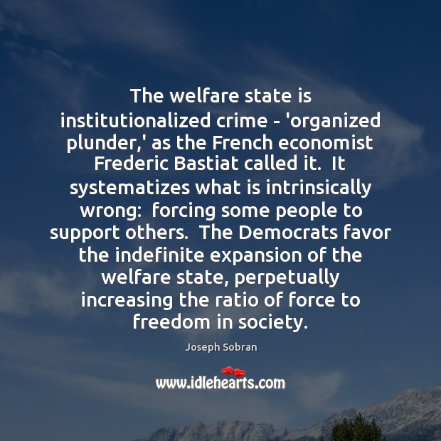 The welfare state is institutionalized crime – ‘organized plunder,’ as the 