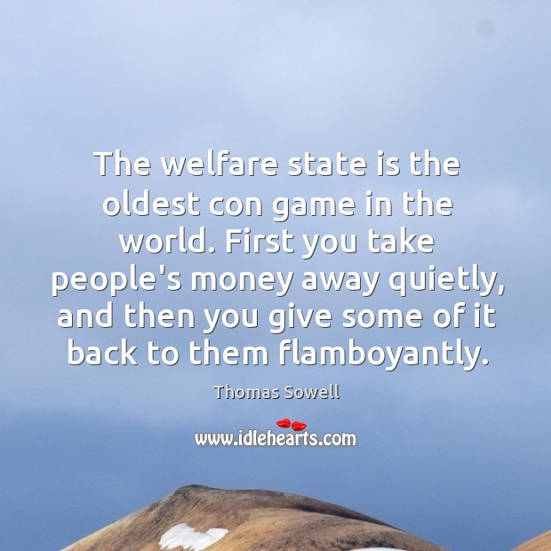 The welfare state is the oldest con game in the world. First Thomas Sowell Picture Quote