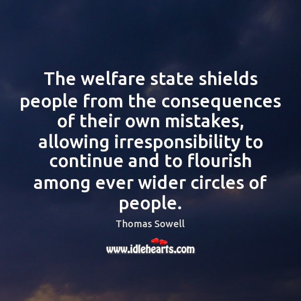 The welfare state shields people from the consequences of their own mistakes, Thomas Sowell Picture Quote