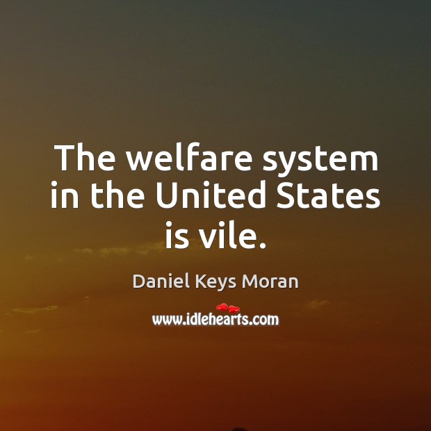 The welfare system in the United States is vile. Daniel Keys Moran Picture Quote