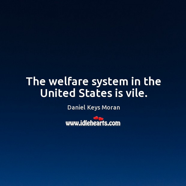 The welfare system in the united states is vile. Daniel Keys Moran Picture Quote