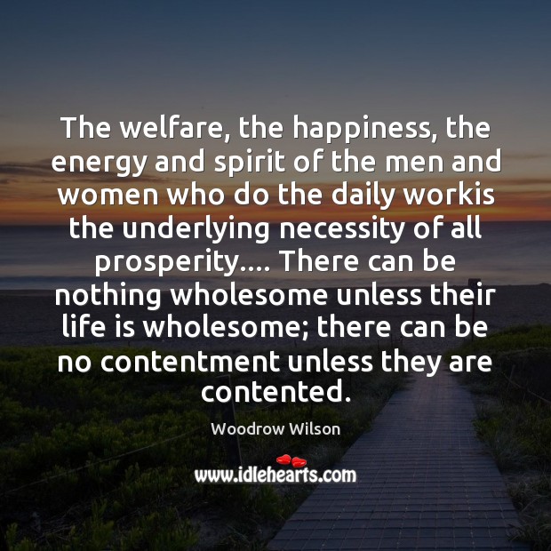 The welfare, the happiness, the energy and spirit of the men and Woodrow Wilson Picture Quote