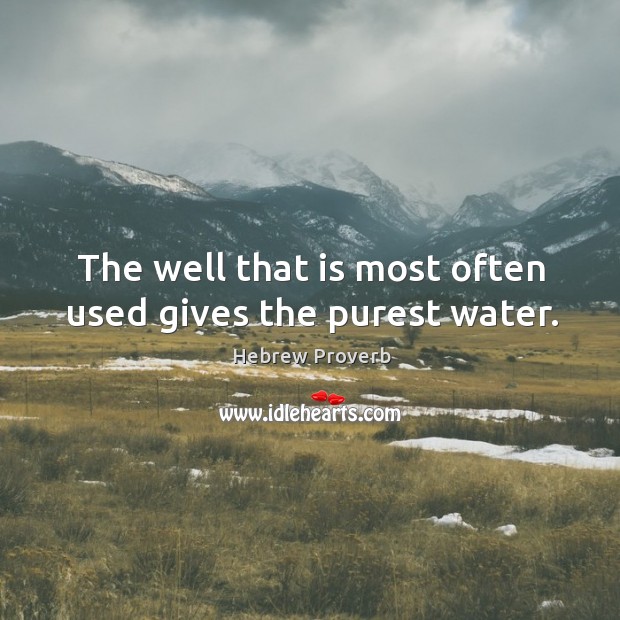 The well that is most often used gives the purest water. Image