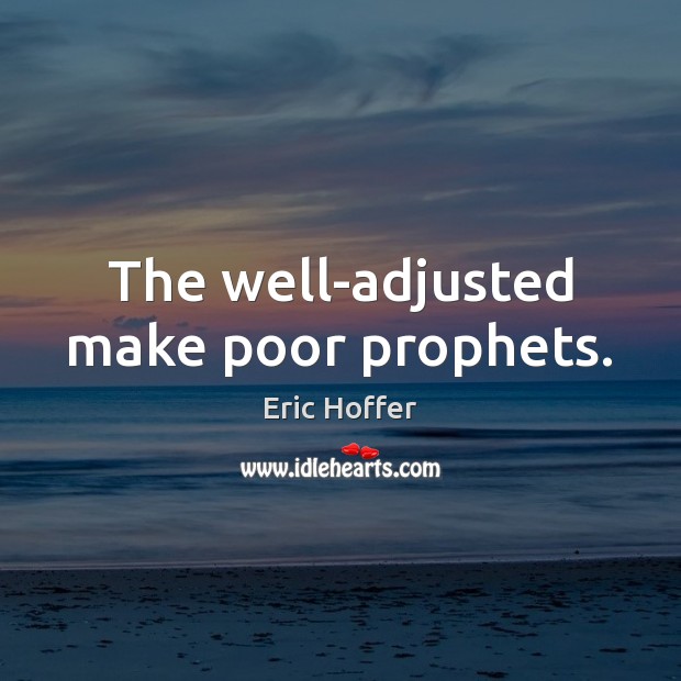 The well-adjusted make poor prophets. Eric Hoffer Picture Quote