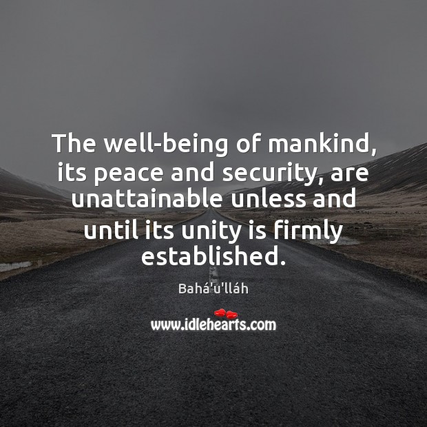 The well-being of mankind, its peace and security, are unattainable unless and Bahá’u’lláh Picture Quote