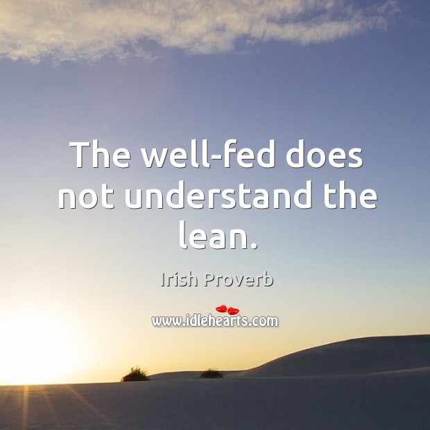 The well-fed does not understand the lean. Irish Proverbs Image