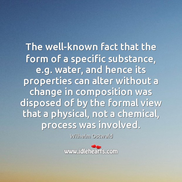 The well-known fact that the form of a specific substance, e.g. Wilhelm Ostwald Picture Quote