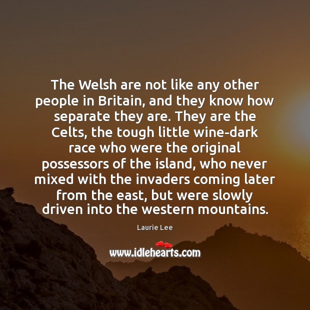 The Welsh are not like any other people in Britain, and they Laurie Lee Picture Quote