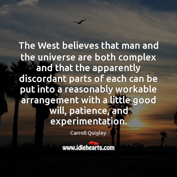 The West believes that man and the universe are both complex and Carroll Quigley Picture Quote