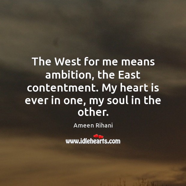 The West for me means ambition, the East contentment. My heart is Image