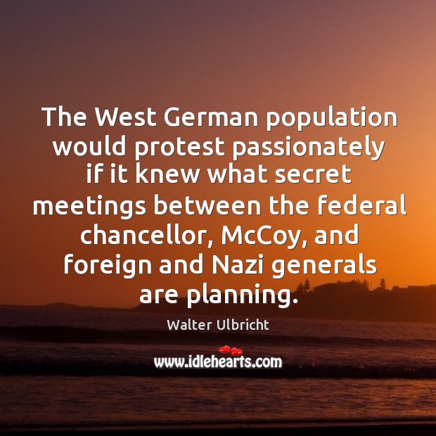The west german population would protest passionately if it knew what secret meetings Image