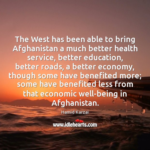The West has been able to bring Afghanistan a much better health Hamid Karzai Picture Quote