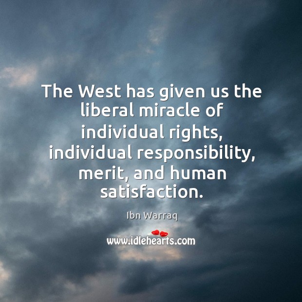 The West has given us the liberal miracle of individual rights, individual Ibn Warraq Picture Quote