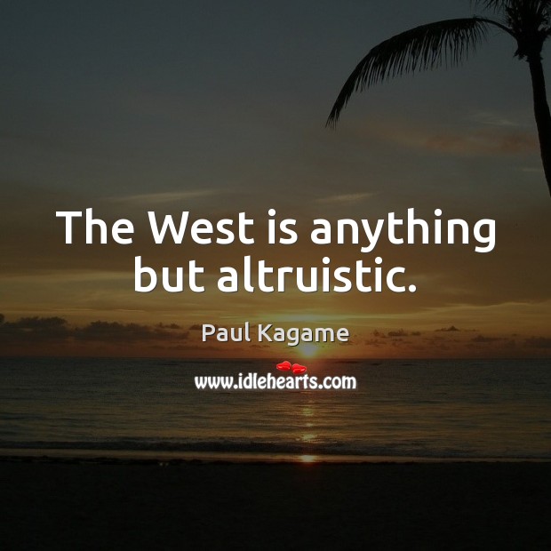 The West is anything but altruistic. Image