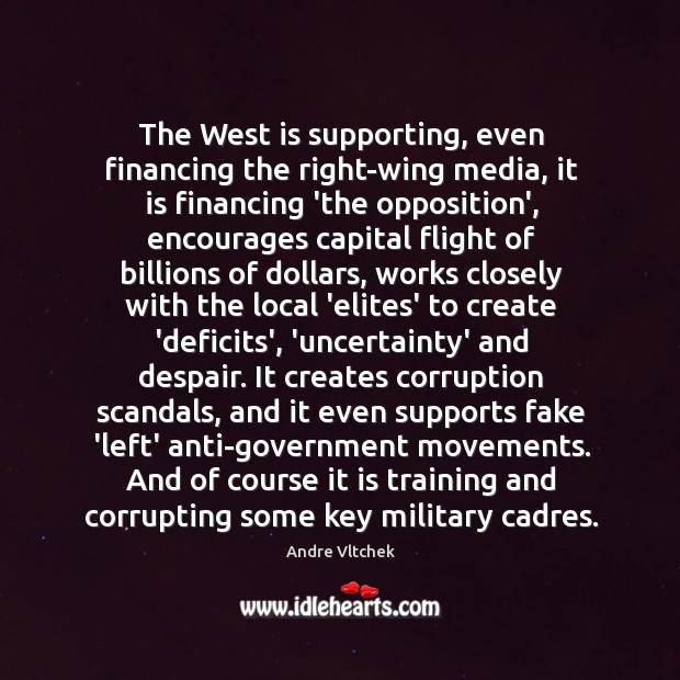 The West is supporting, even financing the right-wing media, it is financing Andre Vltchek Picture Quote