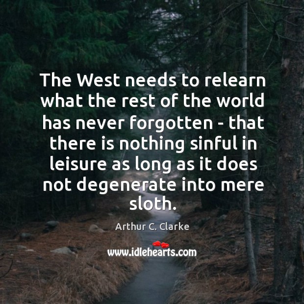 The West needs to relearn what the rest of the world has Arthur C. Clarke Picture Quote